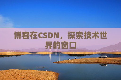 博客在CSDN，探索技术世界的窗口