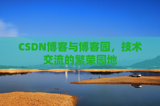 CSDN博客与博客园，技术交流的繁荣园地